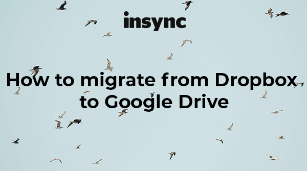How To Migrate From Dropbox To Google Drive in 4 Steps